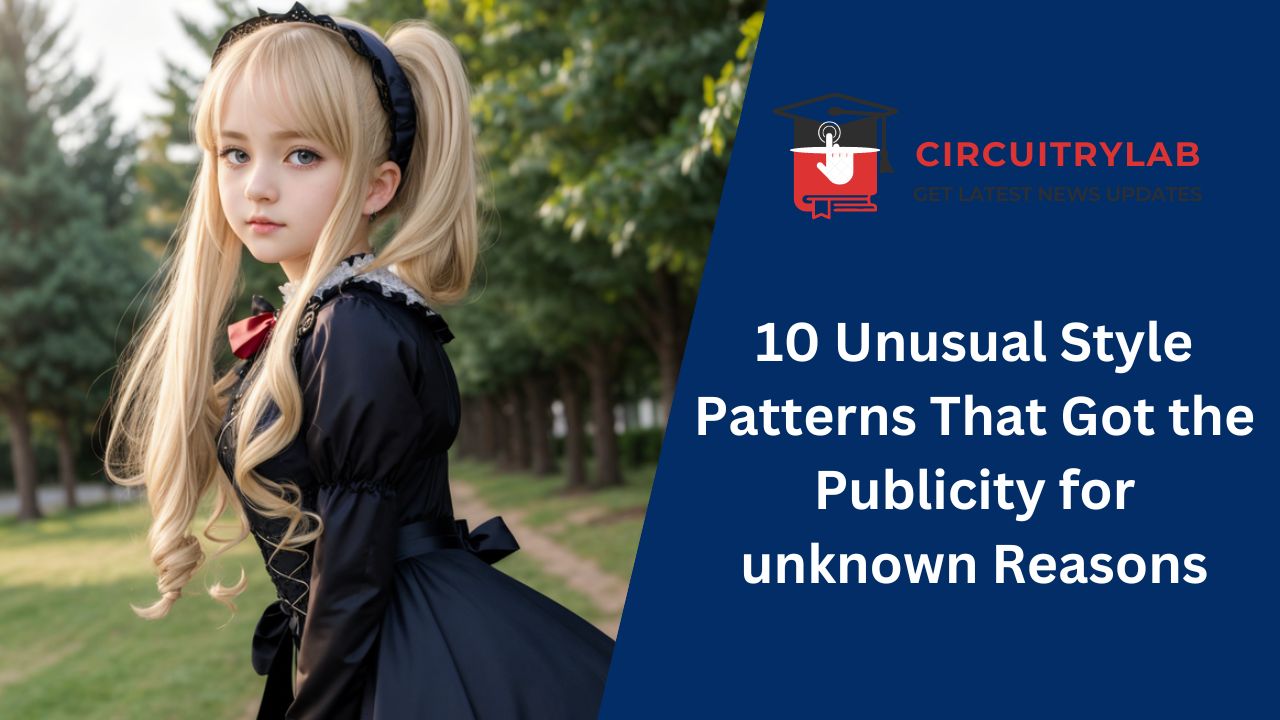 10 Unusual Style Patterns That Got the Publicity for unknown Reasons