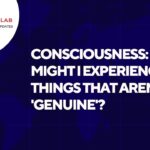 Consciousness: how might I experience things that aren’t ‘genuine’?