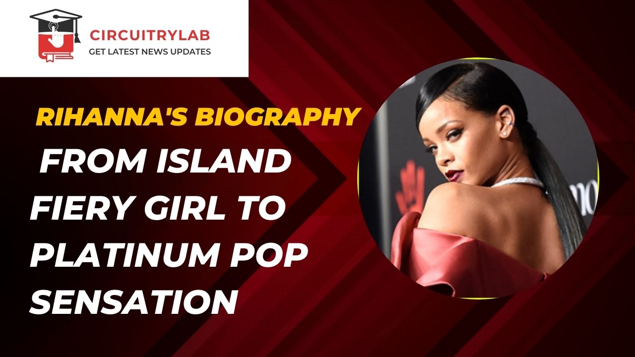 Rihanna’s Biography: From Island Fiery girl to Platinum Pop Sensation