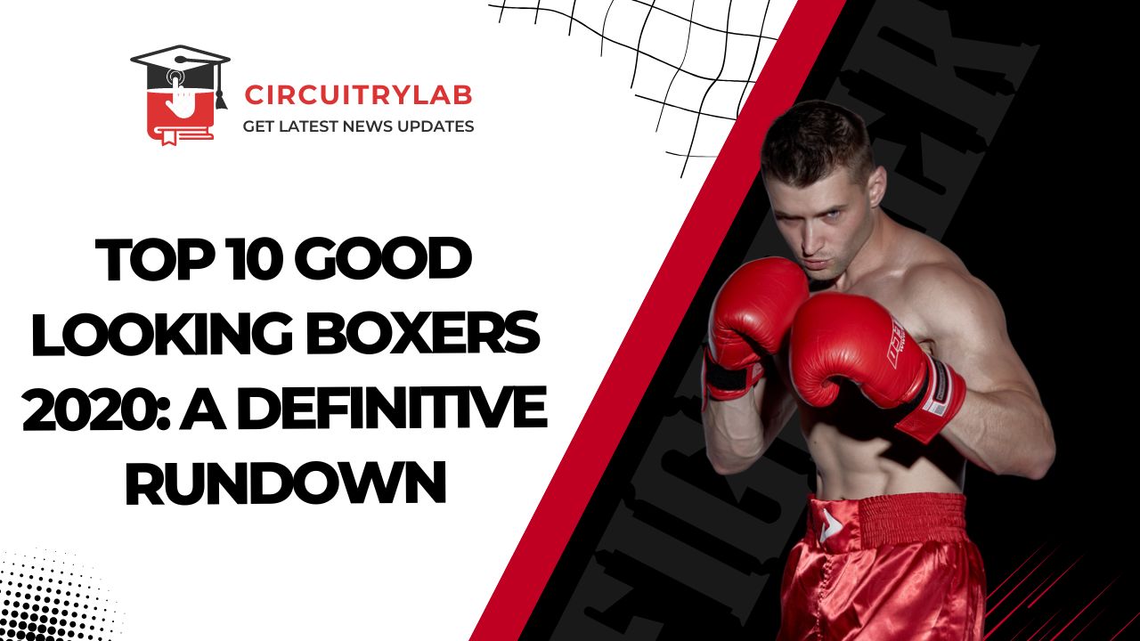 Top 10 Good Looking Boxers 2020: A definitive Rundown